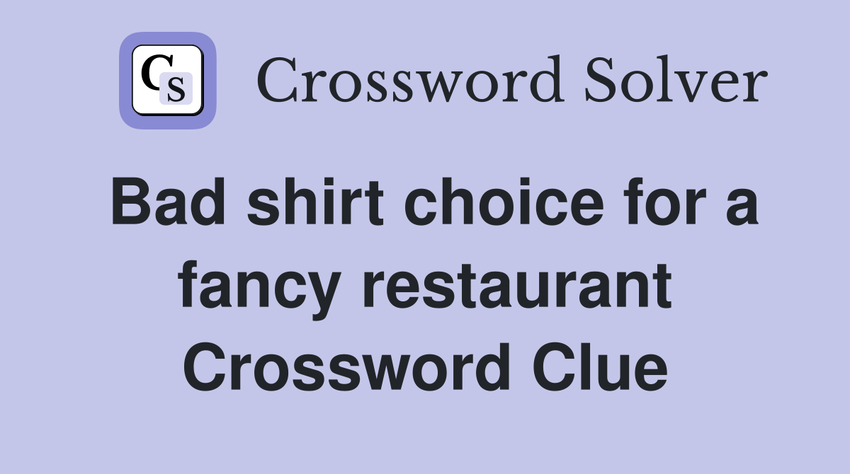 Bad shirt choice for a fancy restaurant Crossword Clue Answers